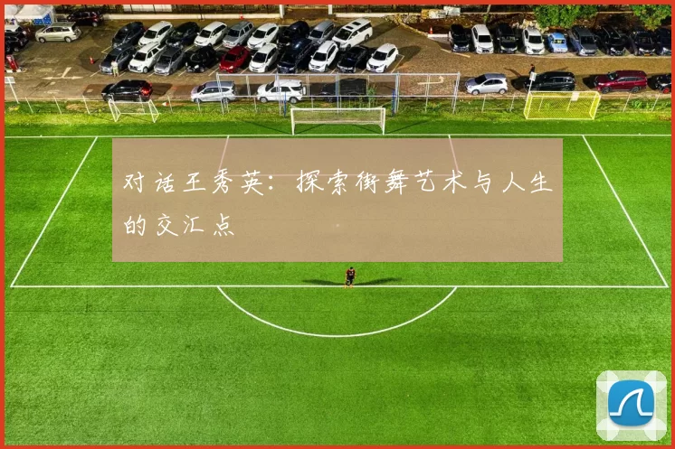 对话王秀英：探索街舞艺术与人生的交汇点