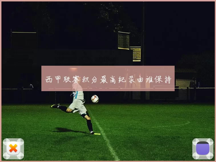 西甲联赛积分最高纪录由谁保持