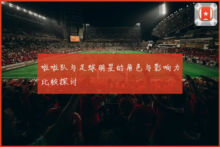 啦啦队与足球明星的角色与影响力比较探讨