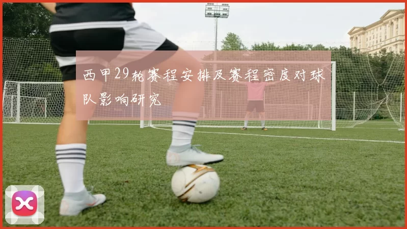西甲29轮赛程安排及赛程密度对球队影响研究