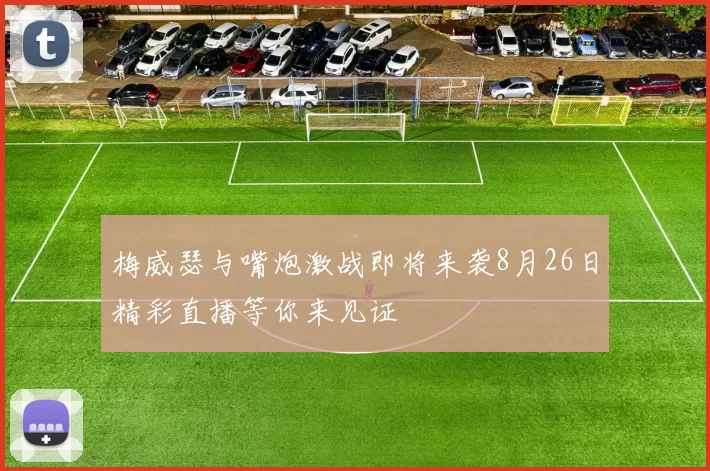 梅威瑟与嘴炮激战即将来袭8月26日精彩直播等你来见证