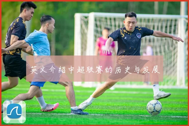 英文介绍中超联赛的历史与发展