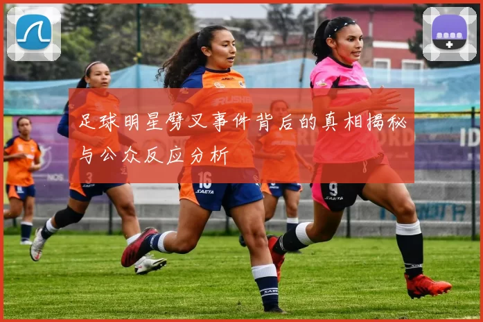 足球明星劈叉事件背后的真相揭秘与公众反应分析