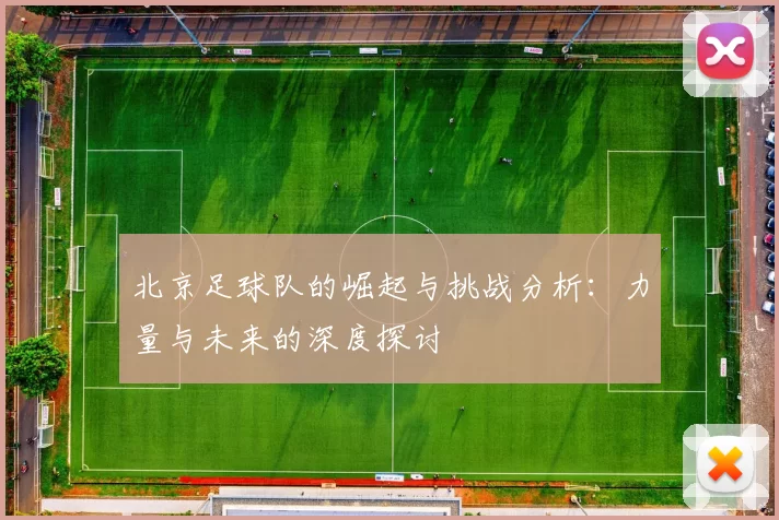 北京足球队的崛起与挑战分析：力量与未来的深度探讨