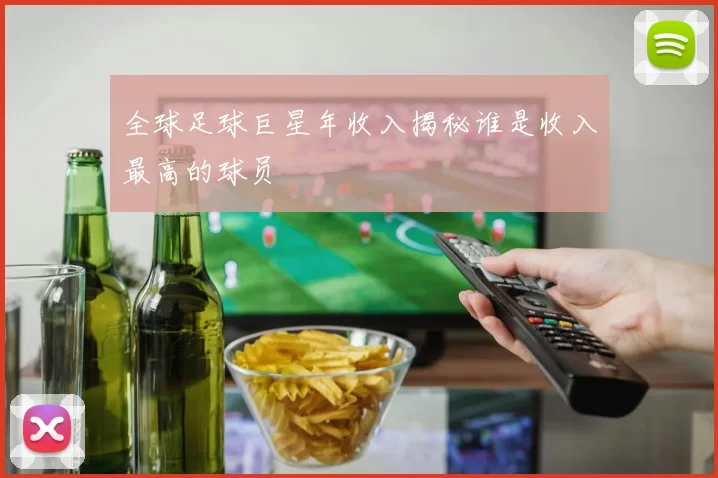 全球足球巨星年收入揭秘谁是收入最高的球员