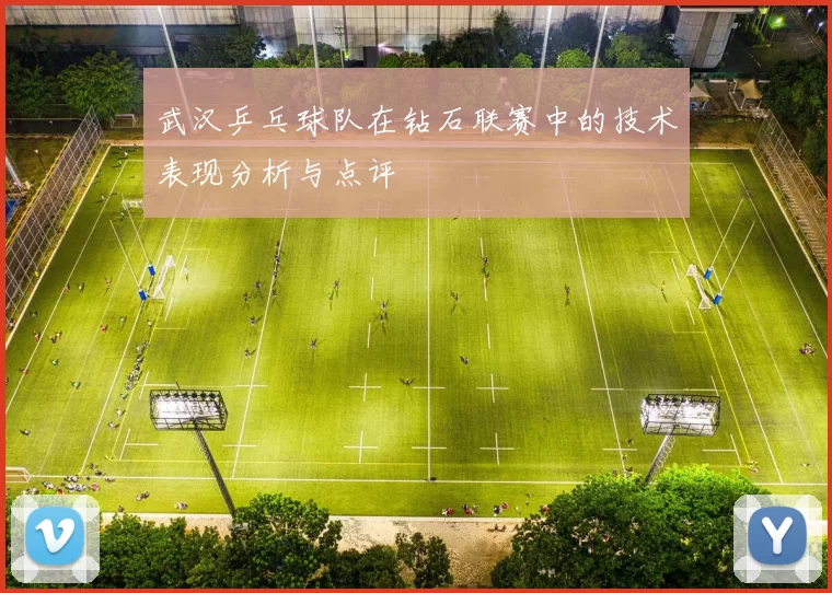 武汉乒乓球队在钻石联赛中的技术表现分析与点评