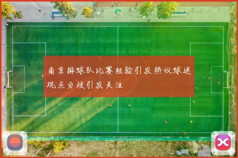 南京排球队比赛经验引发热议球迷观点分歧引发关注