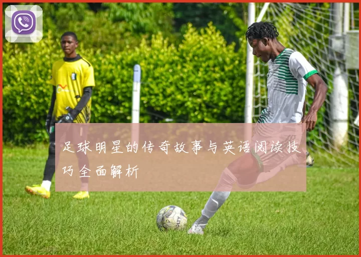 足球明星的传奇故事与英语阅读技巧全面解析