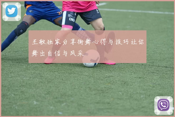 王敏独家分享街舞心得与技巧让你舞出自信与风采